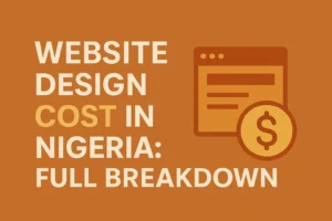 Flat digital illustration with bold text “Website Design Cost in Nigeria: Full Breakdown” in orange and white brand colors, featuring a web page icon and a money symbol, representing pricing for professional web design services in Nigeria.
